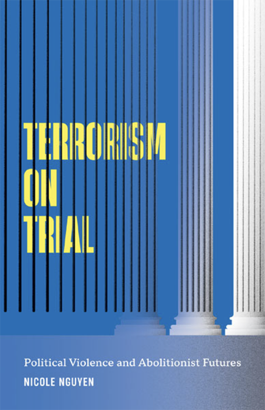 Book Cover: Terrorism On Trial: Political Violence and Abolitionist Futures by Nicole Nguyen
