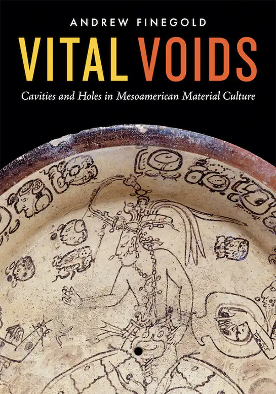 Book Cover: Andrew Finegold, VITAL VOIDS: Cavities and Holes in Mesoamerican Material Culture