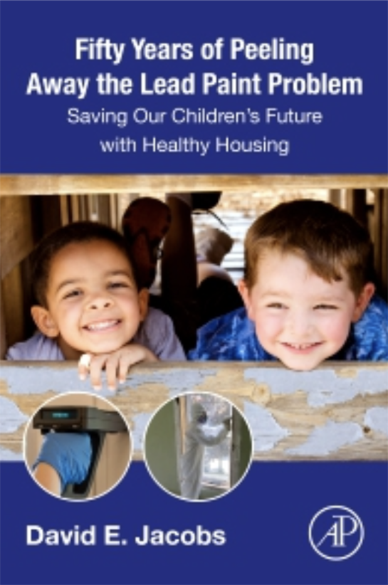 Book Cover: Fifty Years of Peeling Away the Lead Paint Problem: Saving Our Children's Future with Healthy Housing by David E. Jacobs