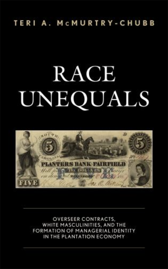 Book Cover: Race Unequals: Overseer Contracts, White Masculinities, and the Formation of Managerial Identity in the Plantation Economy by Teri McMurtry-Chubb