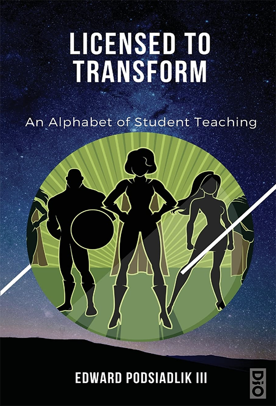 Book Cover: Licensed to Transform: An Alphabet of Student Teaching by Edward Podsiadlik III