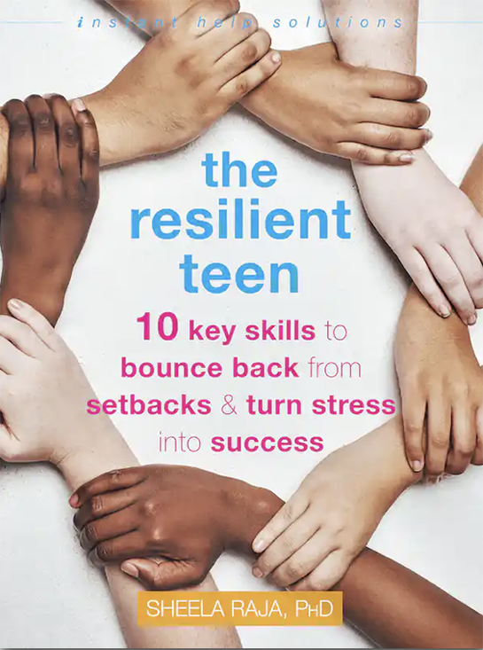 Book Cover: The Resilient Teen: 10 Key Skills To Bounce Back From Setbacks And Turn Stress Into Success by Sheela Raja, PhD