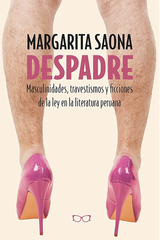 Book Cover: Despadre: Masculinidades, Travestismos y Ficciones de la Ley en la Literatura Peruana by Margarita Saona