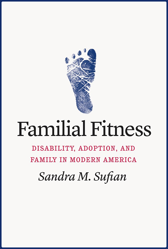 Book Cover: Familial Fitness: Disability, Adoption and Family in Modern America by Sandra M. Sufian