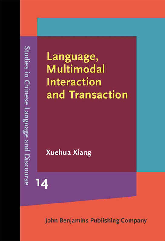 Book Cover: Language, Multimodal Interaction and Transaction: Studies in Chinese Language and Discourse by Xuehua Xiang